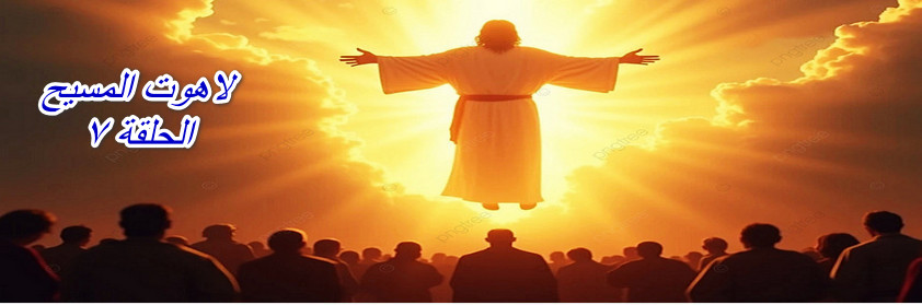 لاهوت المسيح الحلقة 7